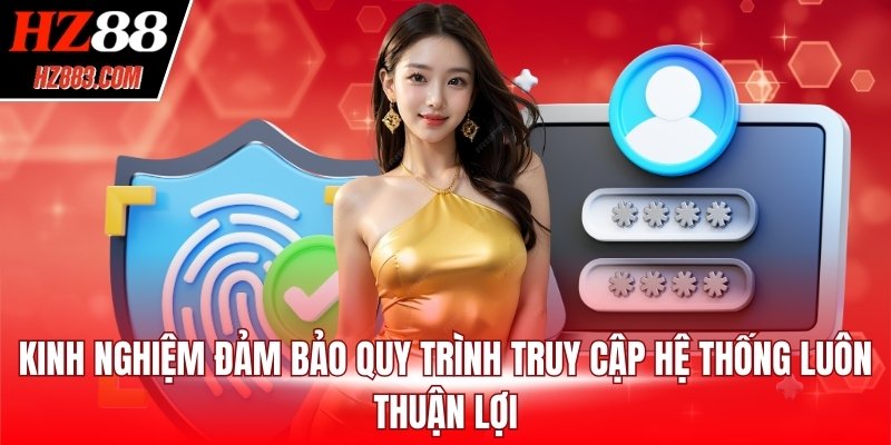 Kinh nghiệm đảm bảo quy trình truy cập hệ thống luôn thuận lợi