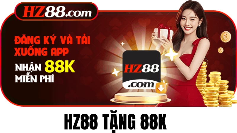 HZ88 Tặng 88K – Nhận Thưởng Miễn Phí Khi Đăng Ký Tài Khoản Mới