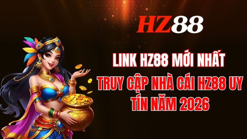 Link HZ88 Mới Nhất - Truy Cập Nhà Cái HZ88 Uy Tín Năm 2026
