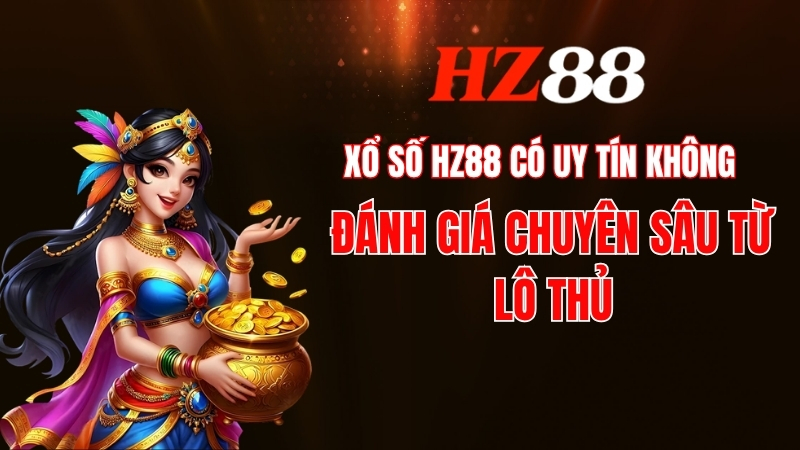 Xổ số Hz88 có uy tín không? Đánh giá chi tiết năm 2026